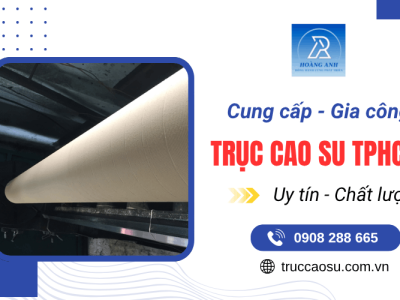 Đơn vị cung cấp, gia công trục cao su uy tín, chất lượng hàng đầu